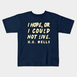 Copy of H. G. Wells quote: I hope or I could not live. Kids T-Shirt